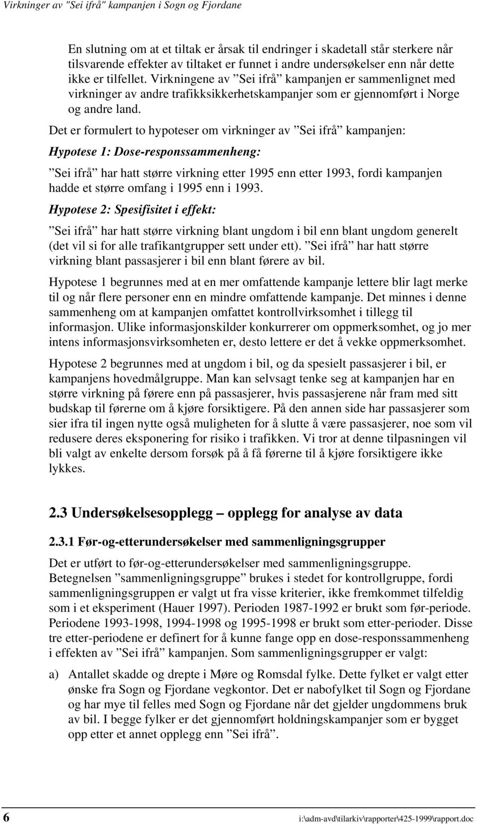 Det er formulert to hypoteser om virkninger av Sei ifrå kampanjen: Hypotese 1: Dose-responssammenheng: Sei ifrå har hatt større virkning etter 1995 enn etter 1993, fordi kampanjen hadde et større