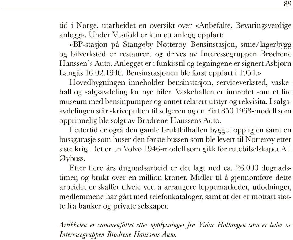 Bensinstasjonen ble først oppført i 1954.» Hovedbygningen inneholder bensinstasjon, serviceverksted, vaskehall og salgsavdeling for nye biler.