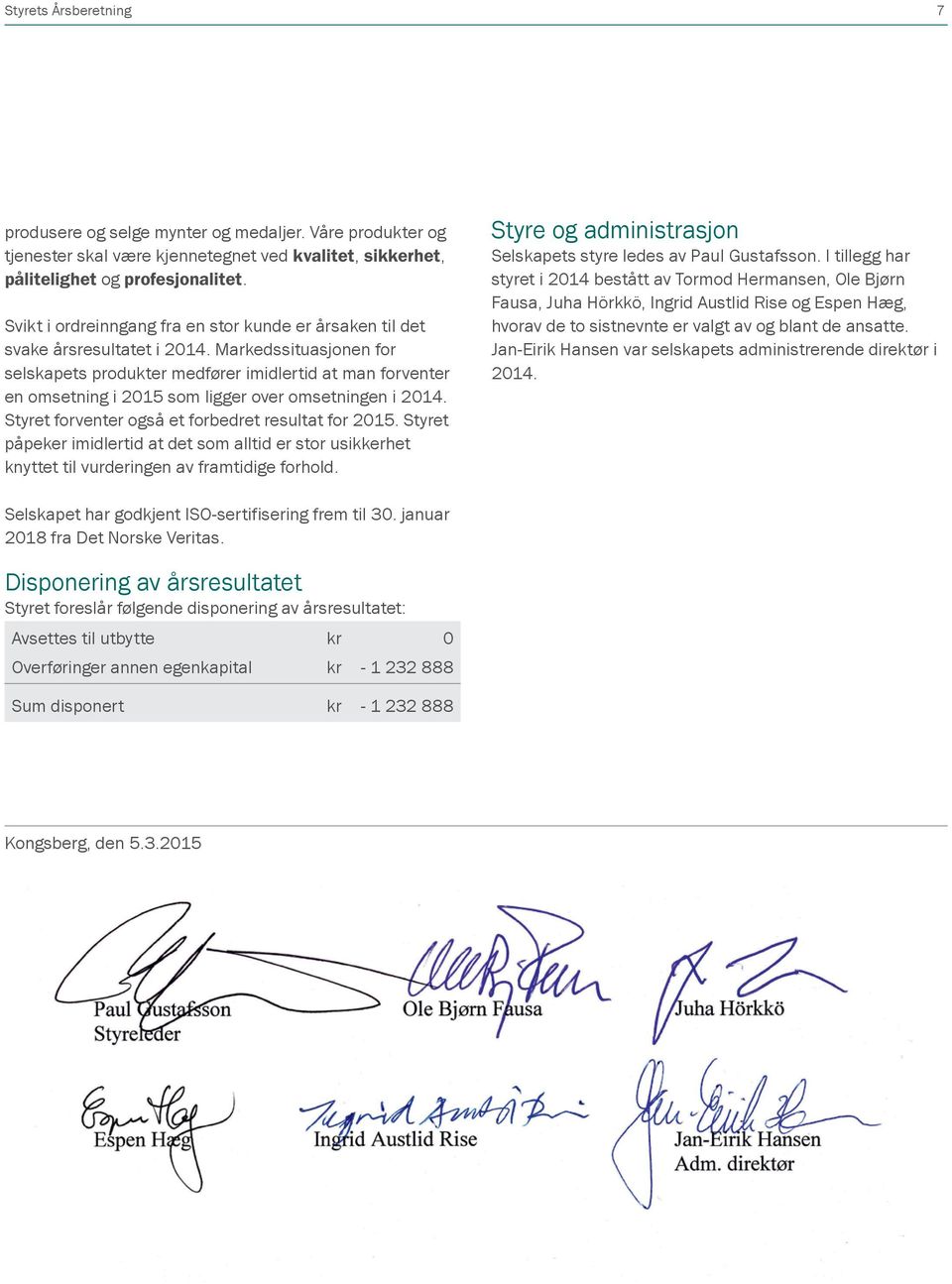 Markedssituasjonen for selskapets produkter medfører imidlertid at man forventer en omsetning i 2015 som ligger over omsetningen i 2014. Styret forventer også et forbedret resultat for 2015.