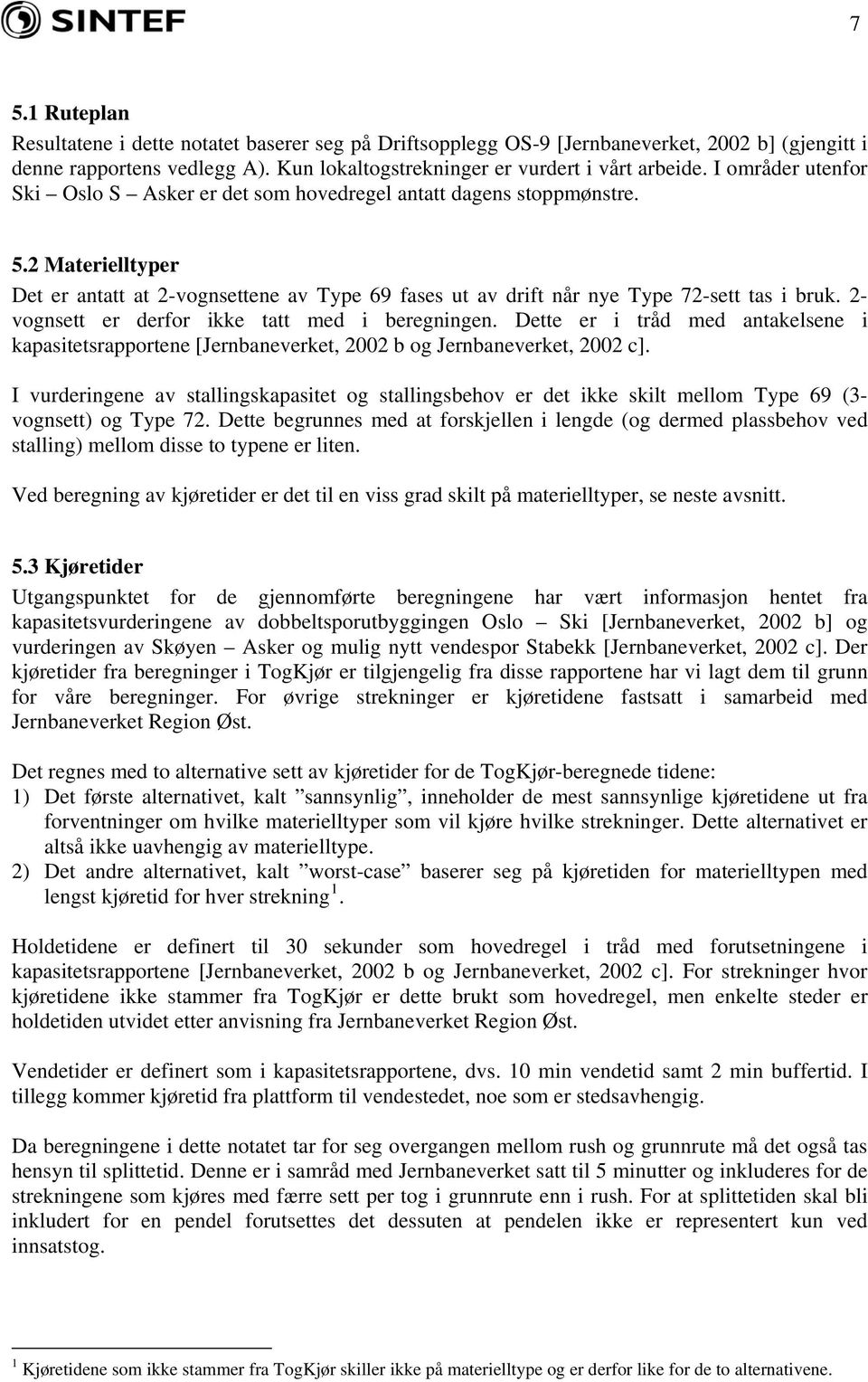 2- vognsett er derfor ikke tatt med i beregningen. Dette er i tråd med antakelsene i kapasitetsrapportene [Jernbaneverket, 2002 b og Jernbaneverket, 2002 c].