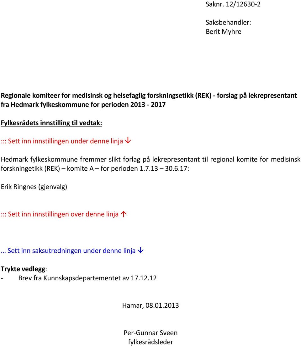 Hedmark fylkeskommune fremmer slikt forlag på lekrepresentant til regional komite for medisinsk forskningetikk (REK) komite A
