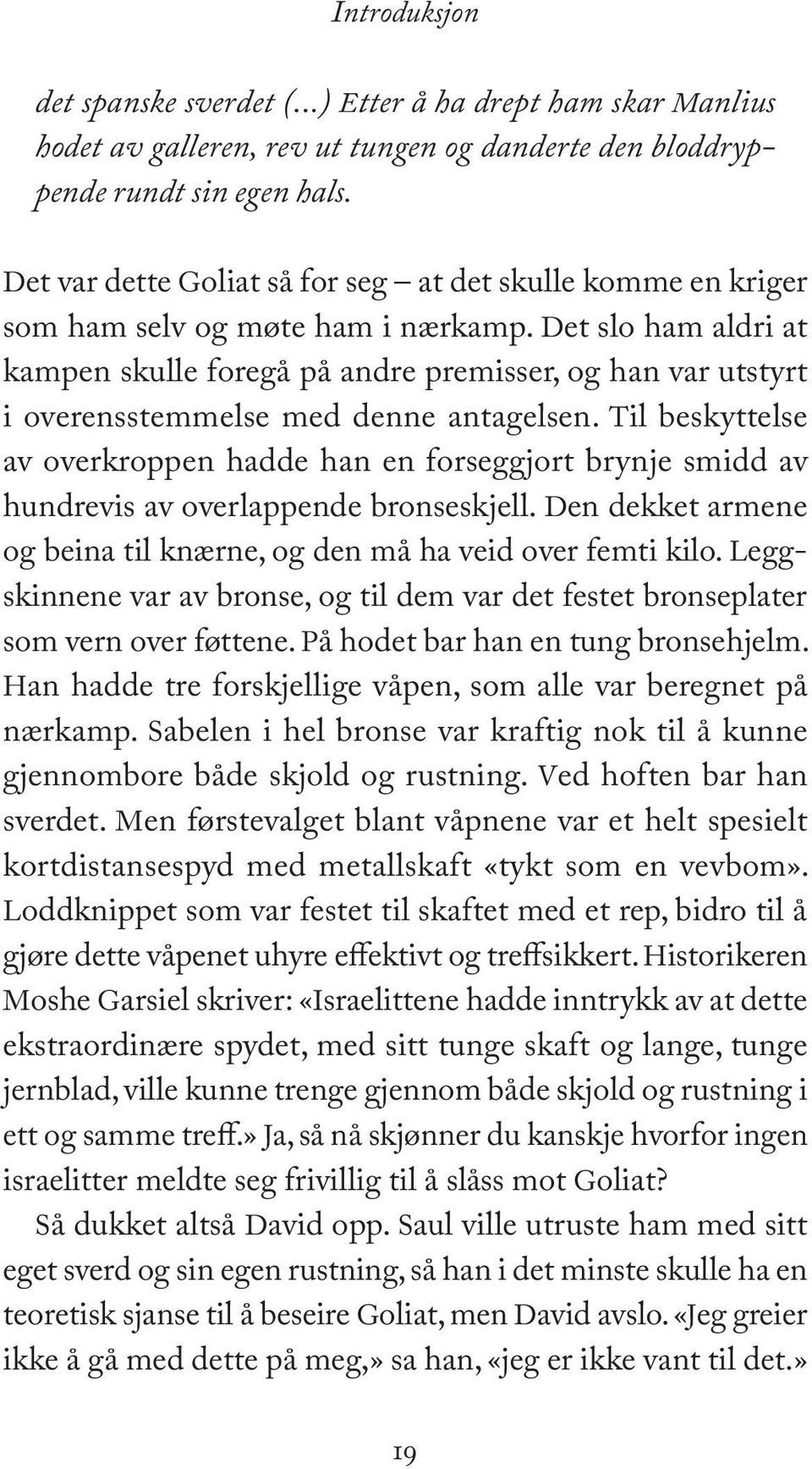 Det slo ham aldri at kampen skulle foregå på andre premisser, og han var utstyrt i overensstemmelse med denne antagelsen.