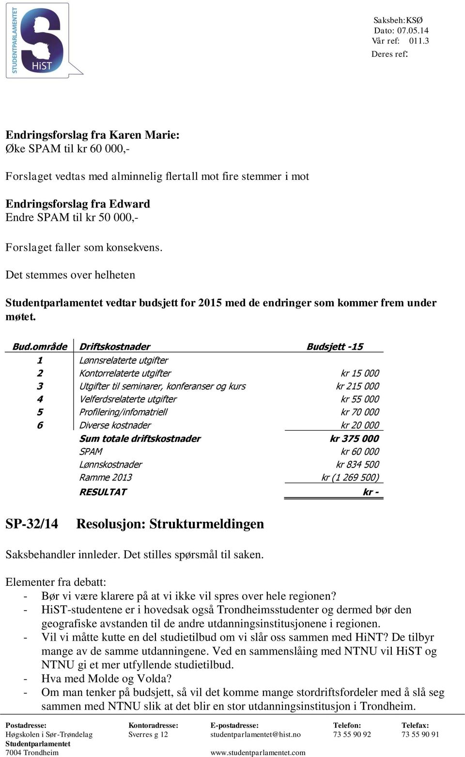 område Driftskostnader Budsjett -15 1 Lønnsrelaterte utgifter 2 Kontorrelaterte utgifter kr 15 000 3 Utgifter til seminarer, konferanser og kurs kr 215 000 4 Velferdsrelaterte utgifter kr 55 000 5