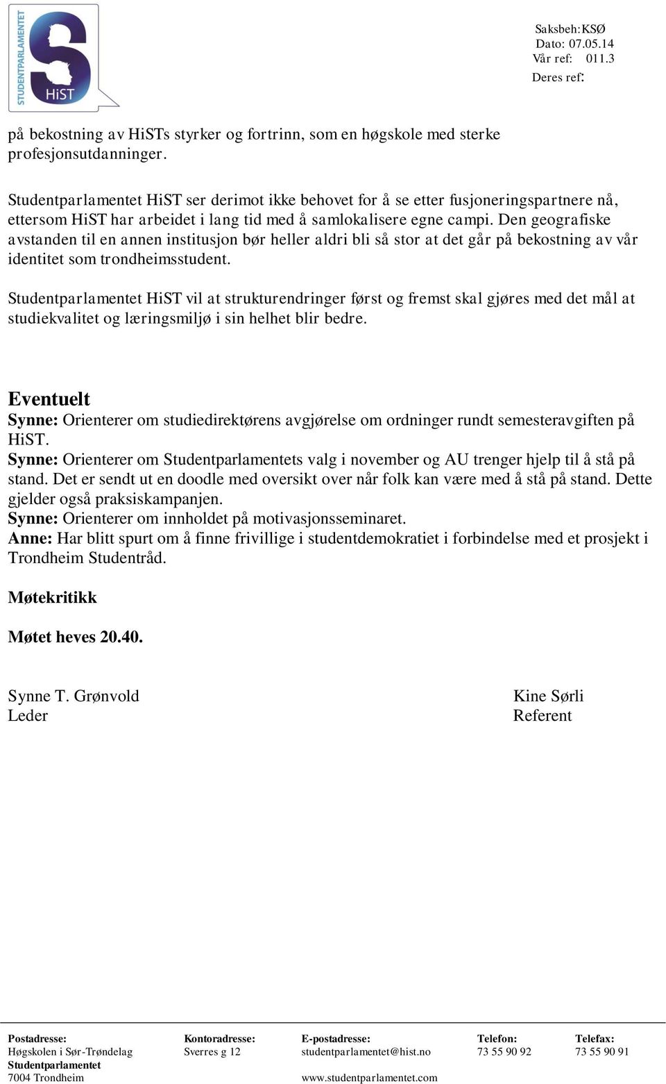 Den geografiske avstanden til en annen institusjon bør heller aldri bli så stor at det går på bekostning av vår identitet som trondheimsstudent.