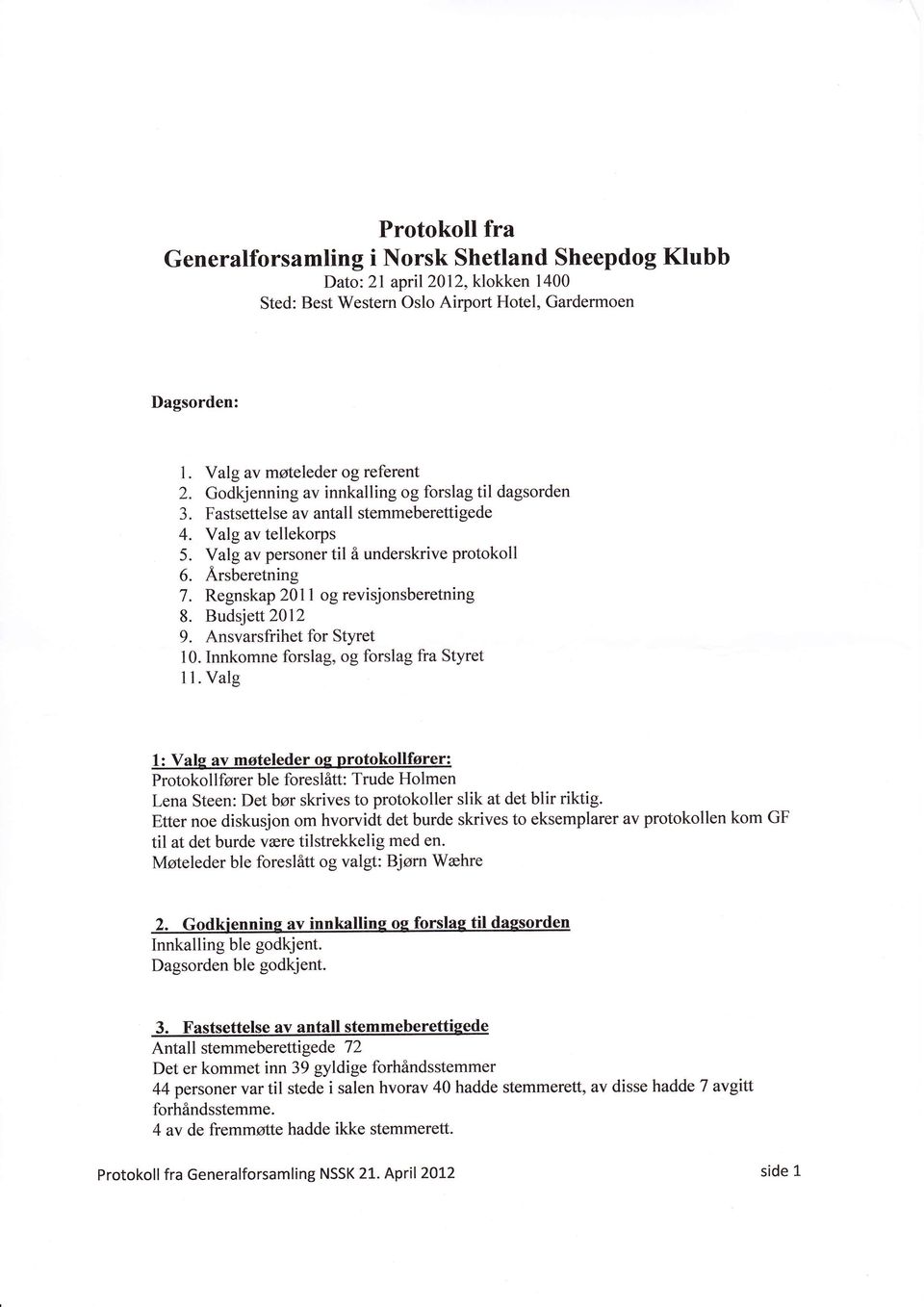 Regnskap 2011 og revisjonsberetning 8. Budsjett 2012 9. Ansvarsfrihet for Styret 10. Innkomne forslag, og forslag fra Styret I l.