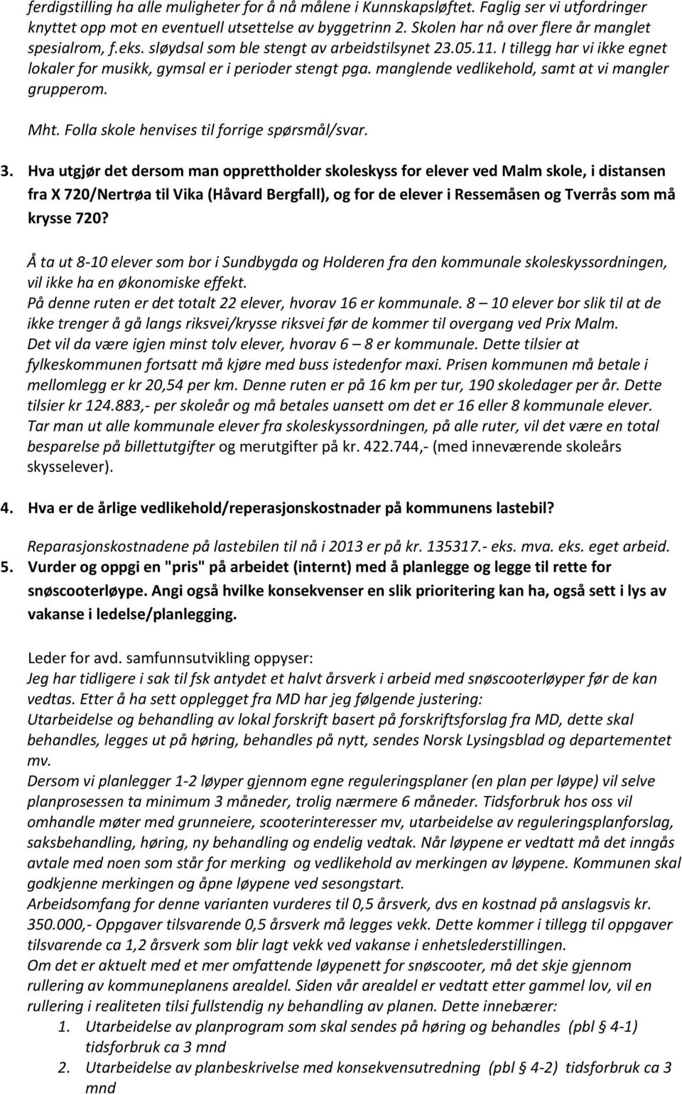 manglende vedlikehold, samt at vi mangler grupperom. Mht. Folla skole henvises til forrige spørsmål/svar. 3.