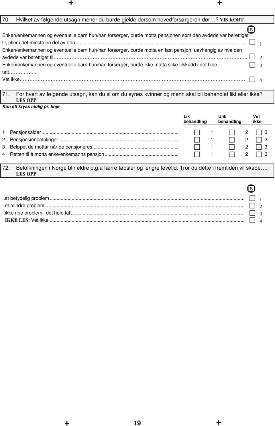 forsørger, burde motta en fast pensjon, uavhengig av hva den avdøde var berettiget til.. 2 Enken/enkemannen og eventuelle barn hun/han forsørger, burde motta slike tilskudd i det hele 3 tatt.. 4 71.