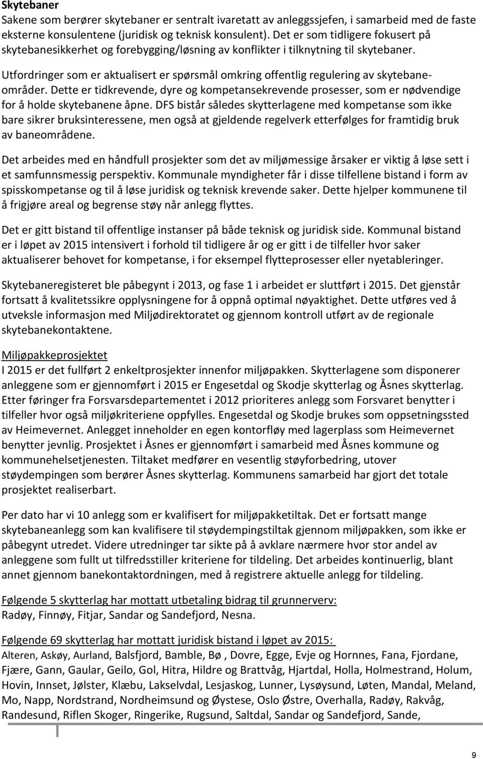 Utfordringer som er aktualisert er spørsmål omkring offentlig regulering av skytebaneområder.