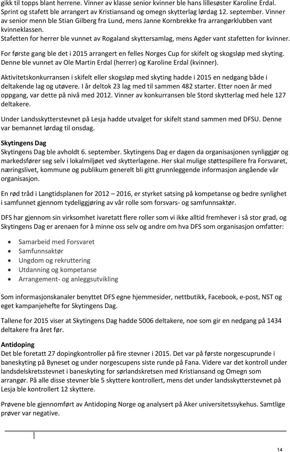 Stafetten for herrer ble vunnet av Rogaland skyttersamlag, mens Agder vant stafetten for kvinner. For første gang ble det i 2015 arrangert en felles Norges Cup for skifelt og skogsløp med skyting.