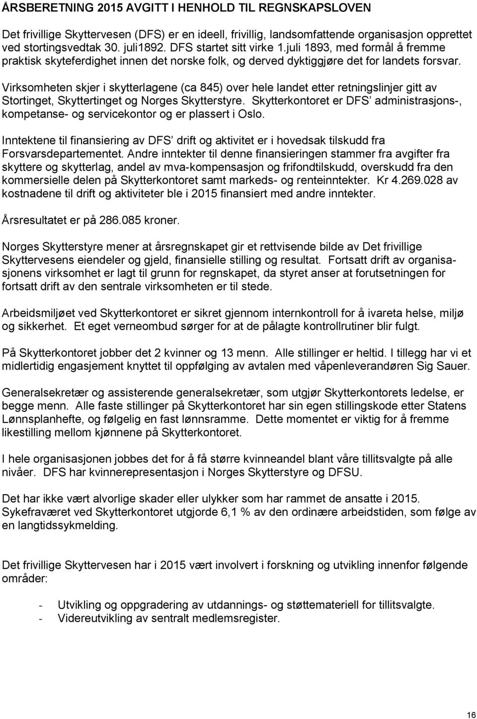 Virksomheten skjer i skytterlagene (ca 845) over hele landet etter retningslinjer gitt av Stortinget, Skyttertinget og Norges Skytterstyre.