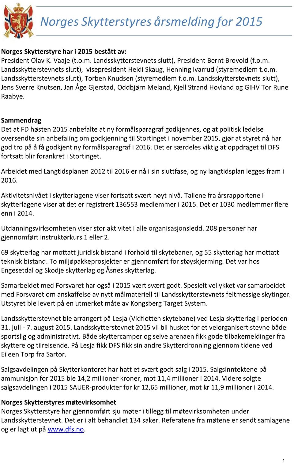 Sammendrag Det at FD høsten 2015 anbefalte at ny formålsparagraf godkjennes, og at politisk ledelse oversendte sin anbefaling om godkjenning til Stortinget i november 2015, gjør at styret nå har god