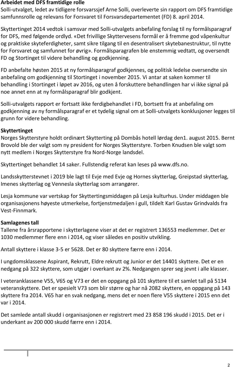 «Det frivillige Skyttervesens formål er å fremme god våpenkultur og praktiske skyteferdigheter, samt sikre tilgang til en desentralisert skytebanestruktur, til nytte for Forsvaret og samfunnet for