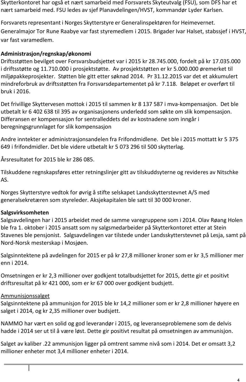 Brigader Ivar Halset, stabssjef i HVST, var fast varamedlem. Administrasjon/regnskap/økonomi Driftsstøtten bevilget over Forsvarsbudsjettet var i 2015 kr 28.745.000, fordelt på kr 17.035.