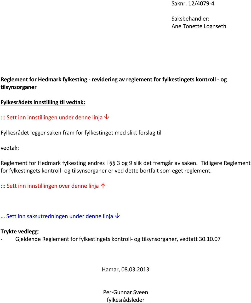 vedtak: ::: Sett inn innstillingen under denne linja Fylkesrådet legger saken fram for fylkestinget med slikt forslag til vedtak: Reglement for Hedmark fylkesting endres i 3 og 9 slik