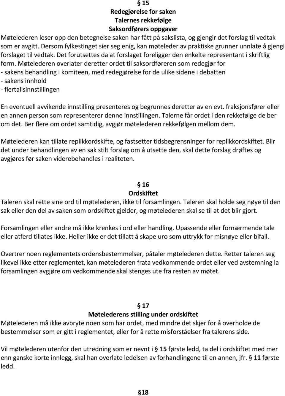 Møtelederen overlater deretter ordet til saksordføreren som redegjør for - sakens behandling i komiteen, med redegjørelse for de ulike sidene i debatten - sakens innhold - flertallsinnstillingen En