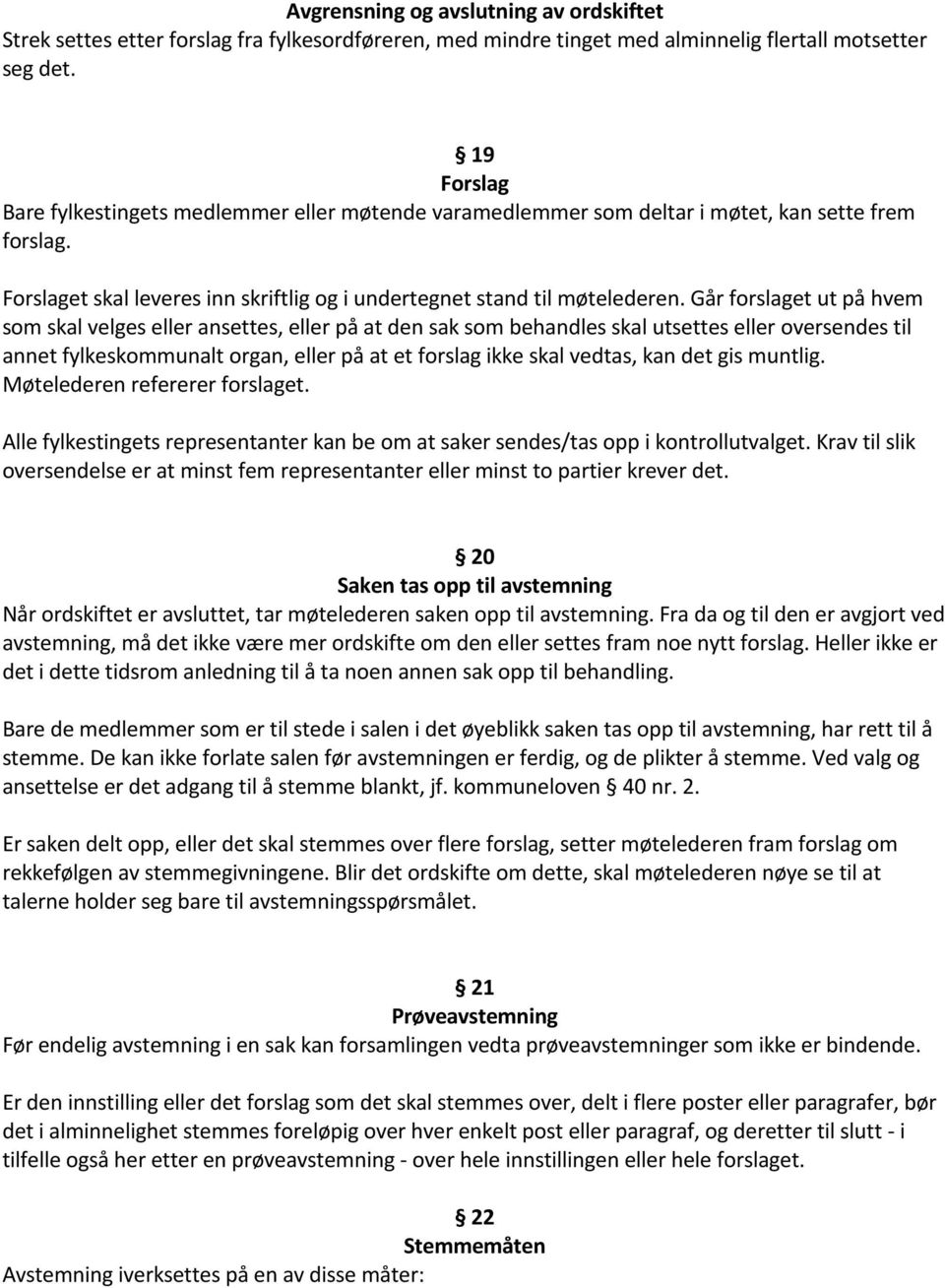 Går forslaget ut på hvem som skal velges eller ansettes, eller på at den sak som behandles skal utsettes eller oversendes til annet fylkeskommunalt organ, eller på at et forslag ikke skal vedtas, kan