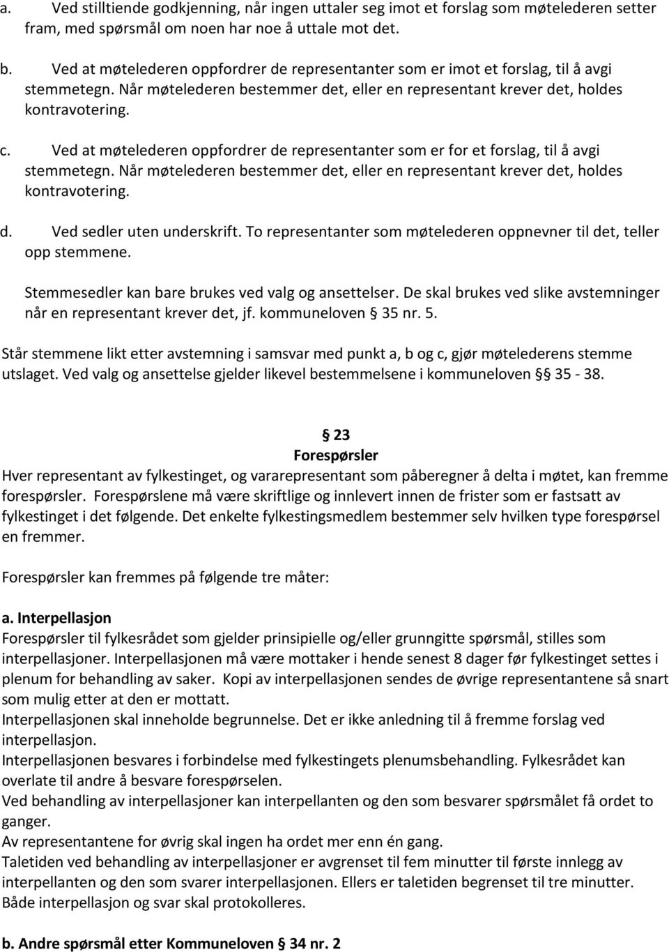 Ved at møtelederen oppfordrer de representanter som er for et forslag, til å avgi stemmetegn. Når møtelederen bestemmer det, eller en representant krever det, holdes kontravotering. d. Ved sedler uten underskrift.