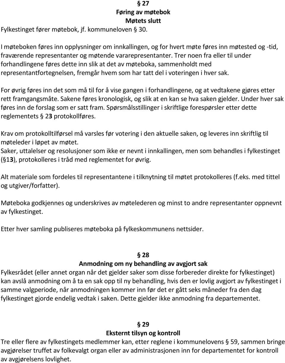 Trer noen fra eller til under forhandlingene føres dette inn slik at det av møteboka, sammenholdt med representantfortegnelsen, fremgår hvem som har tatt del i voteringen i hver sak.