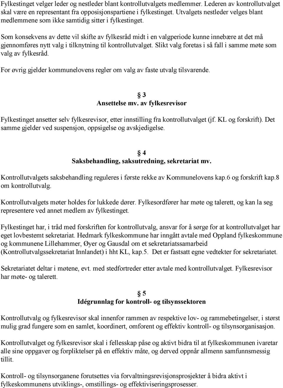 Som konsekvens av dette vil skifte av fylkesråd midt i en valgperiode kunne innebære at det må gjennomføres nytt valg i tilknytning til kontrollutvalget.