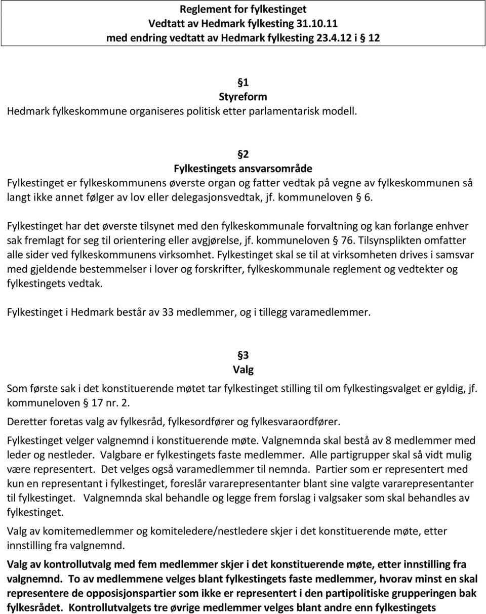 2 Fylkestingets ansvarsområde Fylkestinget er fylkeskommunens øverste organ og fatter vedtak på vegne av fylkeskommunen så langt ikke annet følger av lov eller delegasjonsvedtak, jf. kommuneloven 6.