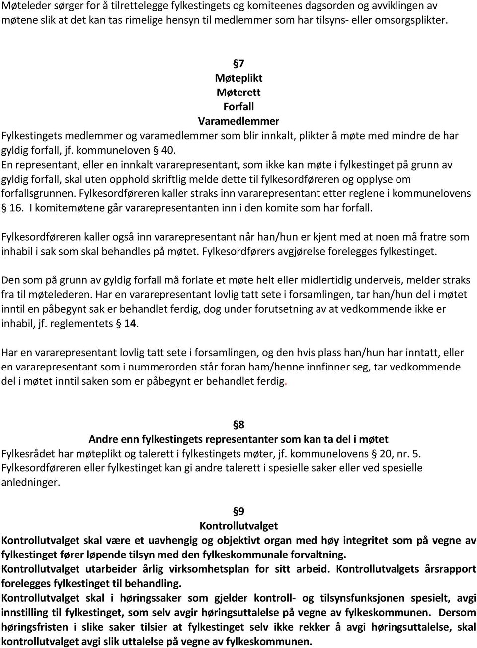 En representant, eller en innkalt vararepresentant, som ikke kan møte i fylkestinget på grunn av gyldig forfall, skal uten opphold skriftlig melde dette til fylkesordføreren og opplyse om