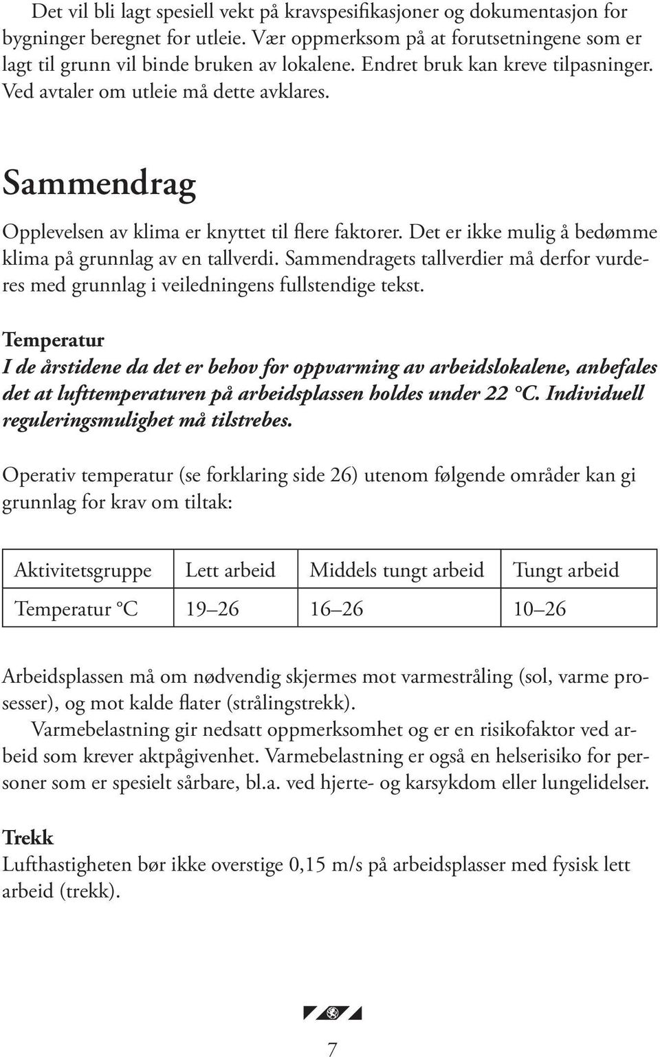 Det er ikke mulig å bedømme klima på grunnlag av en tallverdi. Sammendragets tallverdier må derfor vurderes med grunnlag i veiledningens fullstendige tekst.