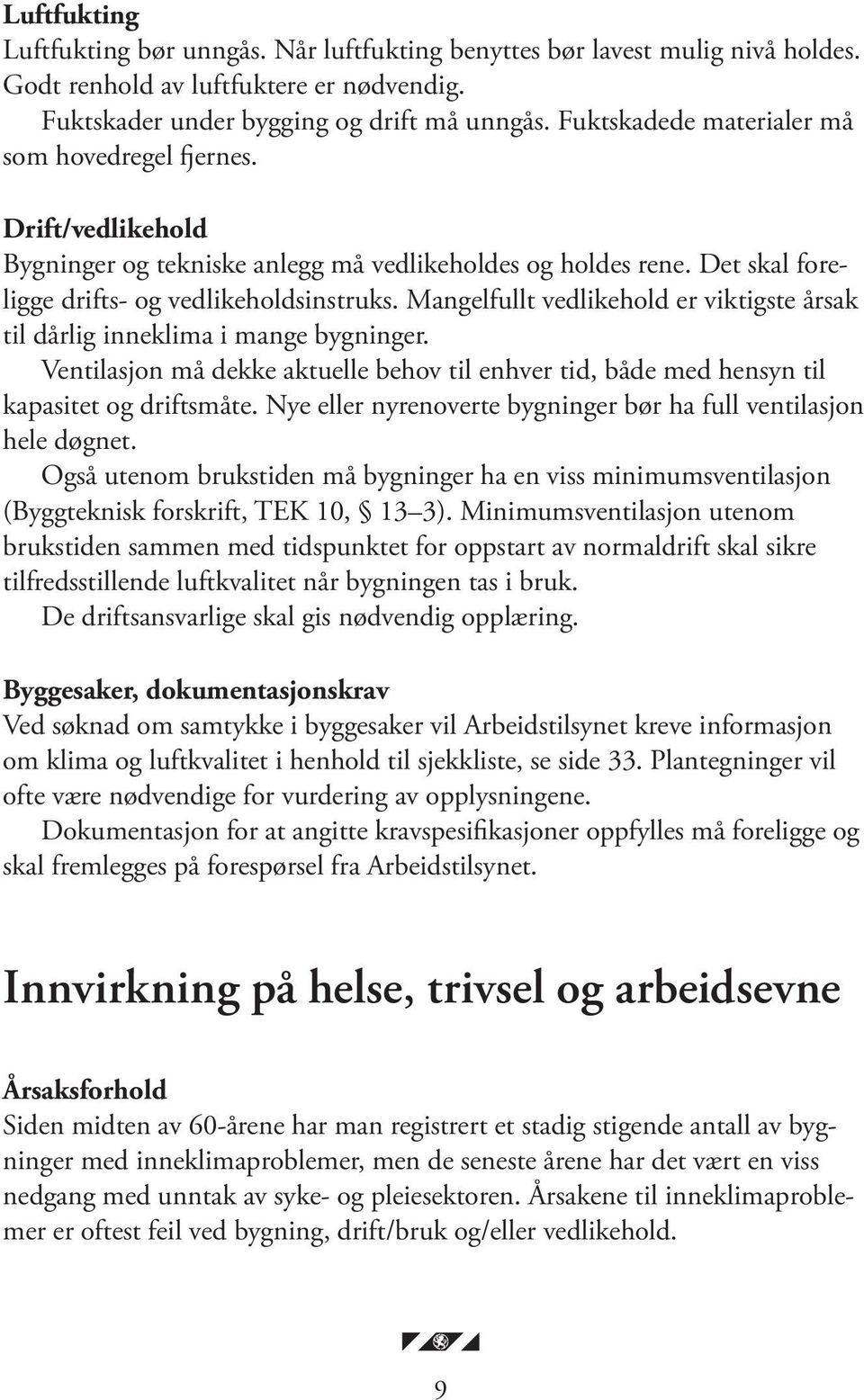 Mangelfullt vedlikehold er viktigste årsak til dårlig inneklima i mange bygninger. Ventilasjon må dekke aktuelle behov til enhver tid, både med hensyn til kapasitet og driftsmåte.