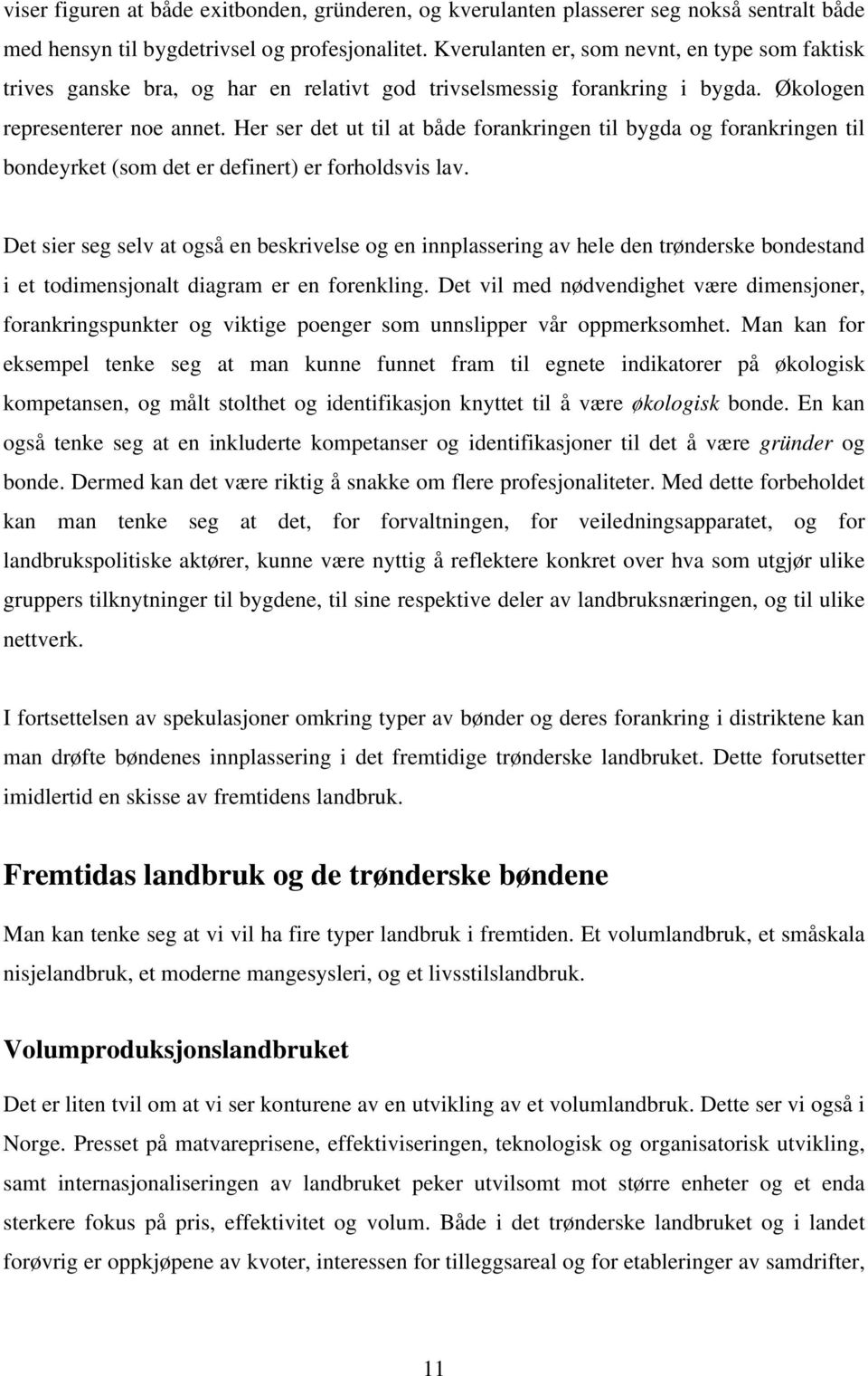 Her ser det ut til at både forankringen til bygda og forankringen til bondeyrket (som det er definert) er forholdsvis lav.