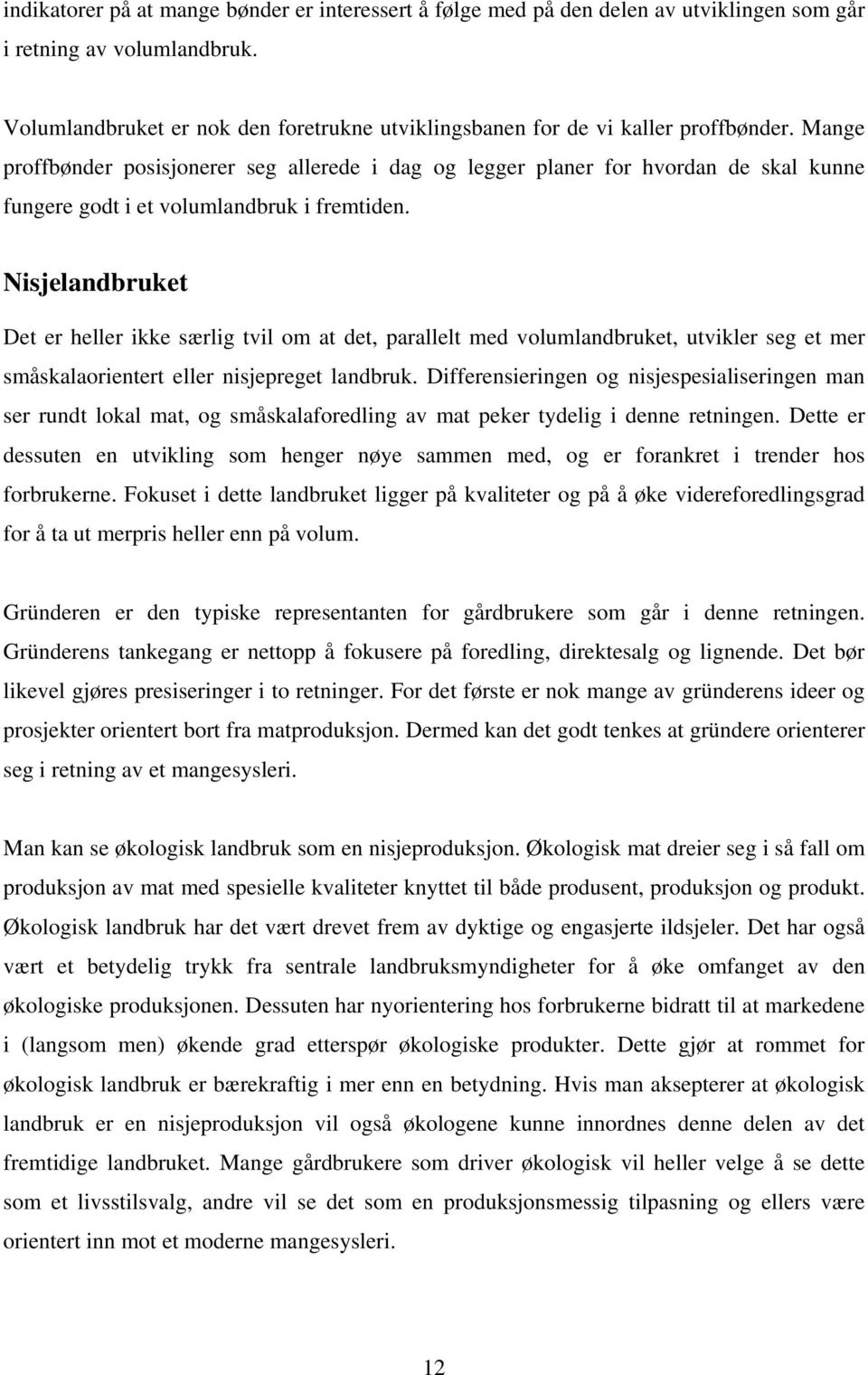 Mange proffbønder posisjonerer seg allerede i dag og legger planer for hvordan de skal kunne fungere godt i et volumlandbruk i fremtiden.