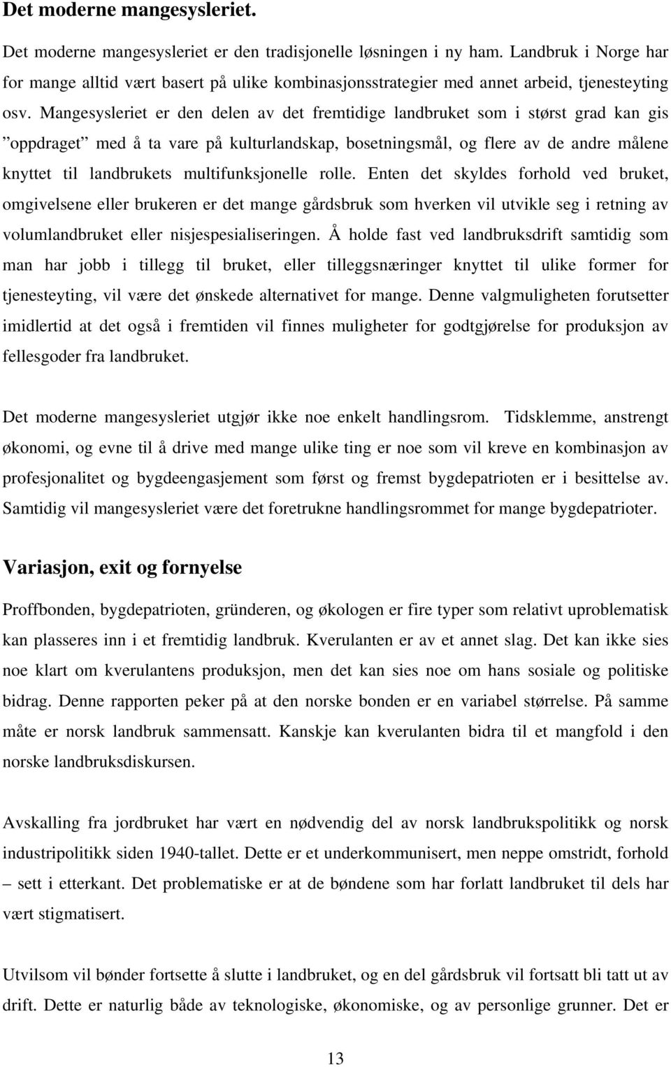 Mangesysleriet er den delen av det fremtidige landbruket som i størst grad kan gis oppdraget med å ta vare på kulturlandskap, bosetningsmål, og flere av de andre målene knyttet til landbrukets