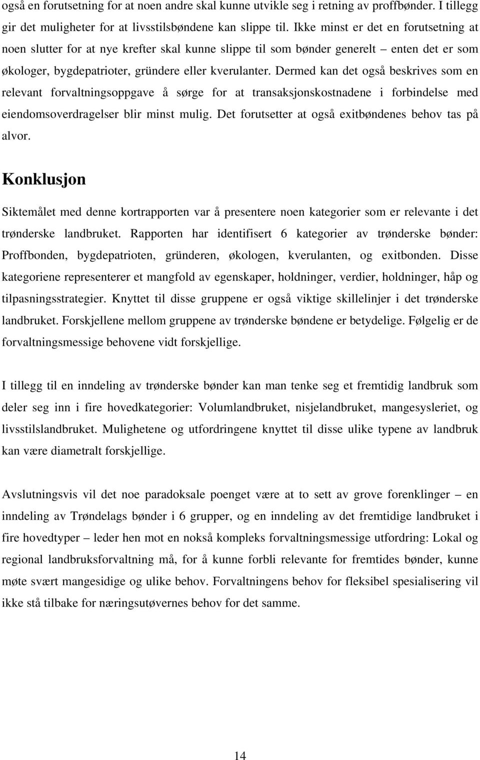 Dermed kan det også beskrives som en relevant forvaltningsoppgave å sørge for at transaksjonskostnadene i forbindelse med eiendomsoverdragelser blir minst mulig.