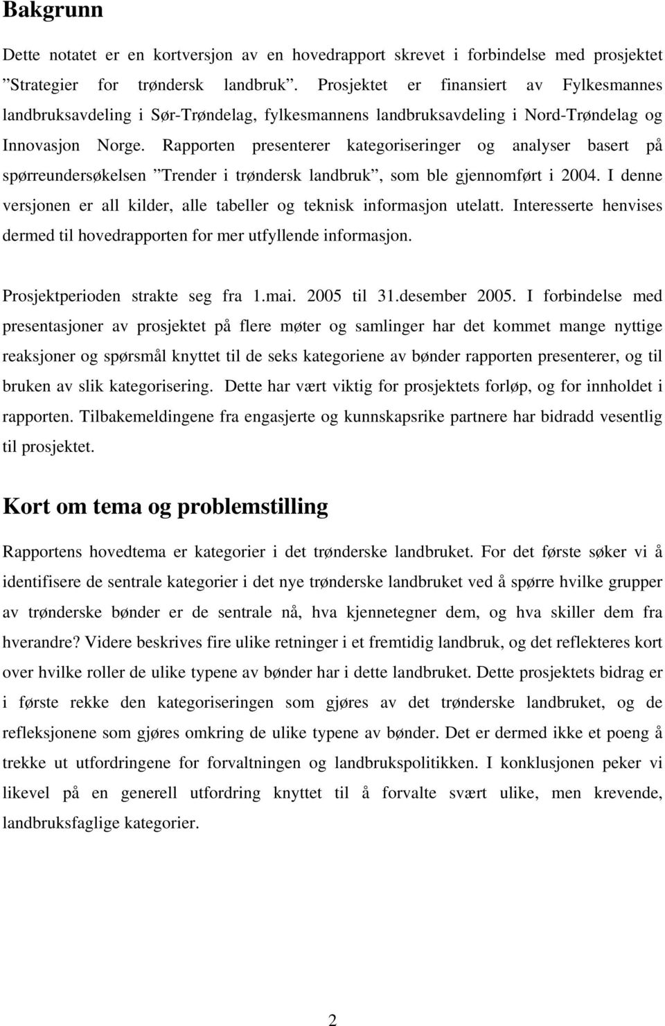 Rapporten presenterer kategoriseringer og analyser basert på spørreundersøkelsen Trender i trøndersk landbruk, som ble gjennomført i 2004.