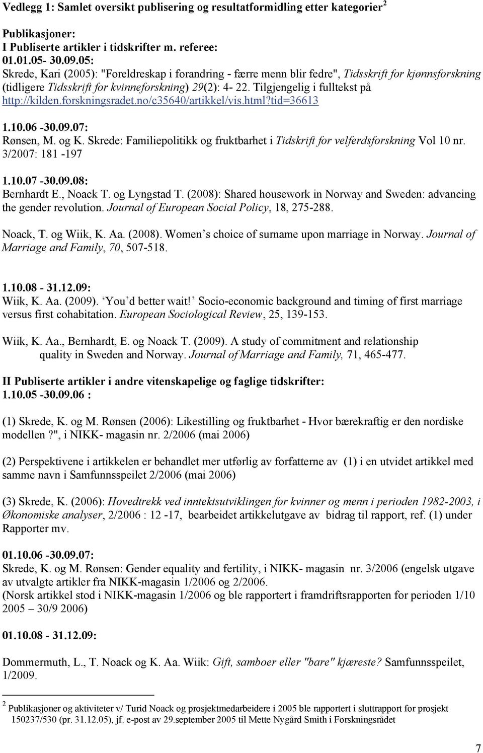 Tilgjengelig i fulltekst på http://kilden.forskningsradet.no/c35640/artikkel/vis.html?tid=36613 1.10.06-30.09.07: Rønsen, M. og K.