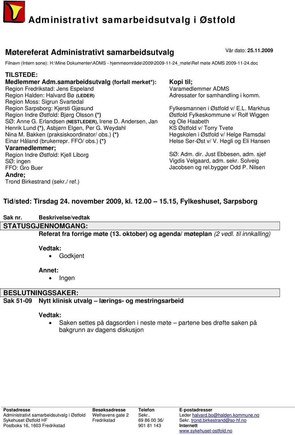 samarbeidsutvalg (forfall merket*): Region Fredrikstad: Jens Espeland Region Halden: Halvard Bø (LEDER) Region Moss: Sigrun Svartedal Region Sarpsborg: Kjersti Gjøsund Region Indre Østfold: Bjørg