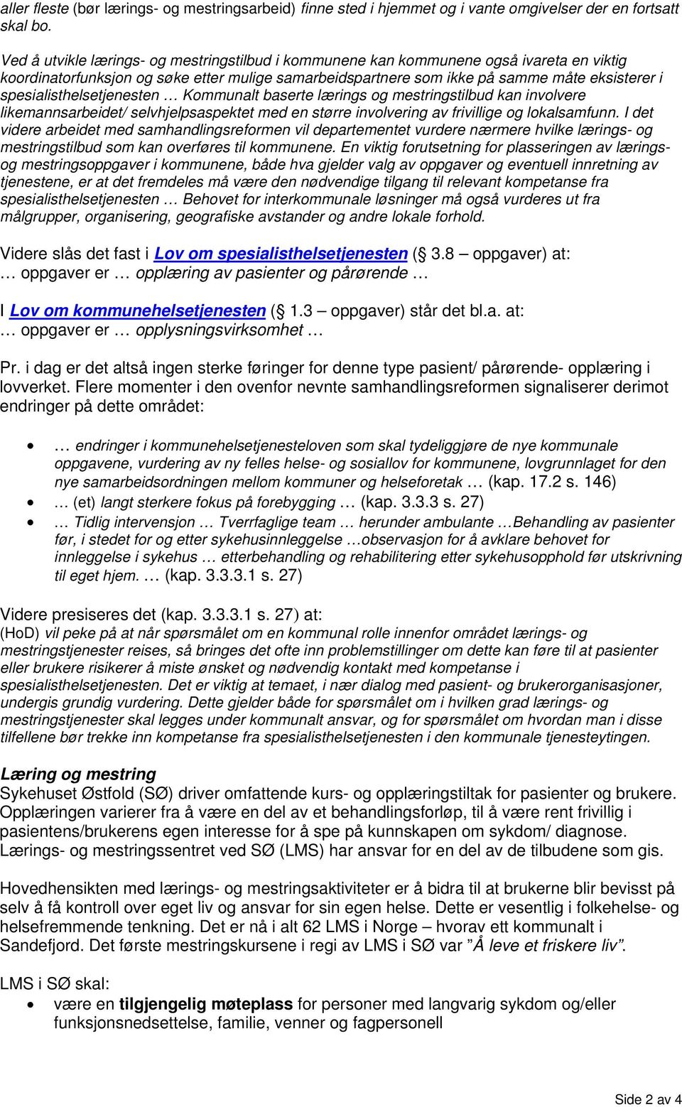 spesialisthelsetjenesten Kommunalt baserte lærings og mestringstilbud kan involvere likemannsarbeidet/ selvhjelpsaspektet med en større involvering av frivillige og lokalsamfunn.