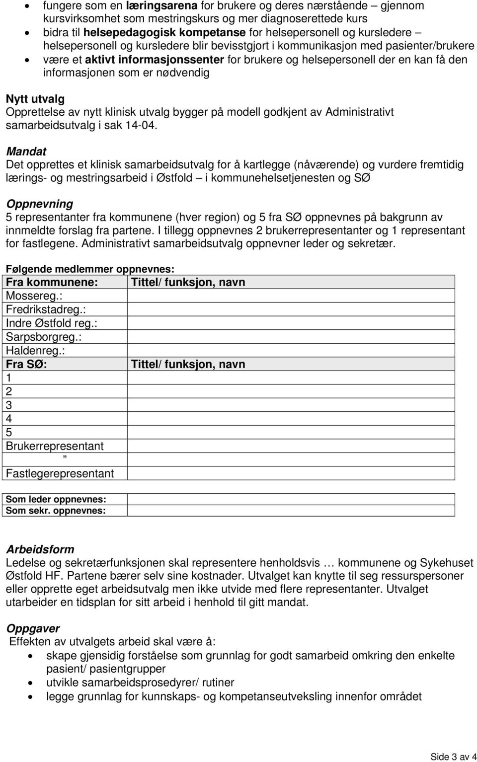 Nytt utvalg Opprettelse av nytt klinisk utvalg bygger på modell godkjent av Administrativt samarbeidsutvalg i sak 14-04.