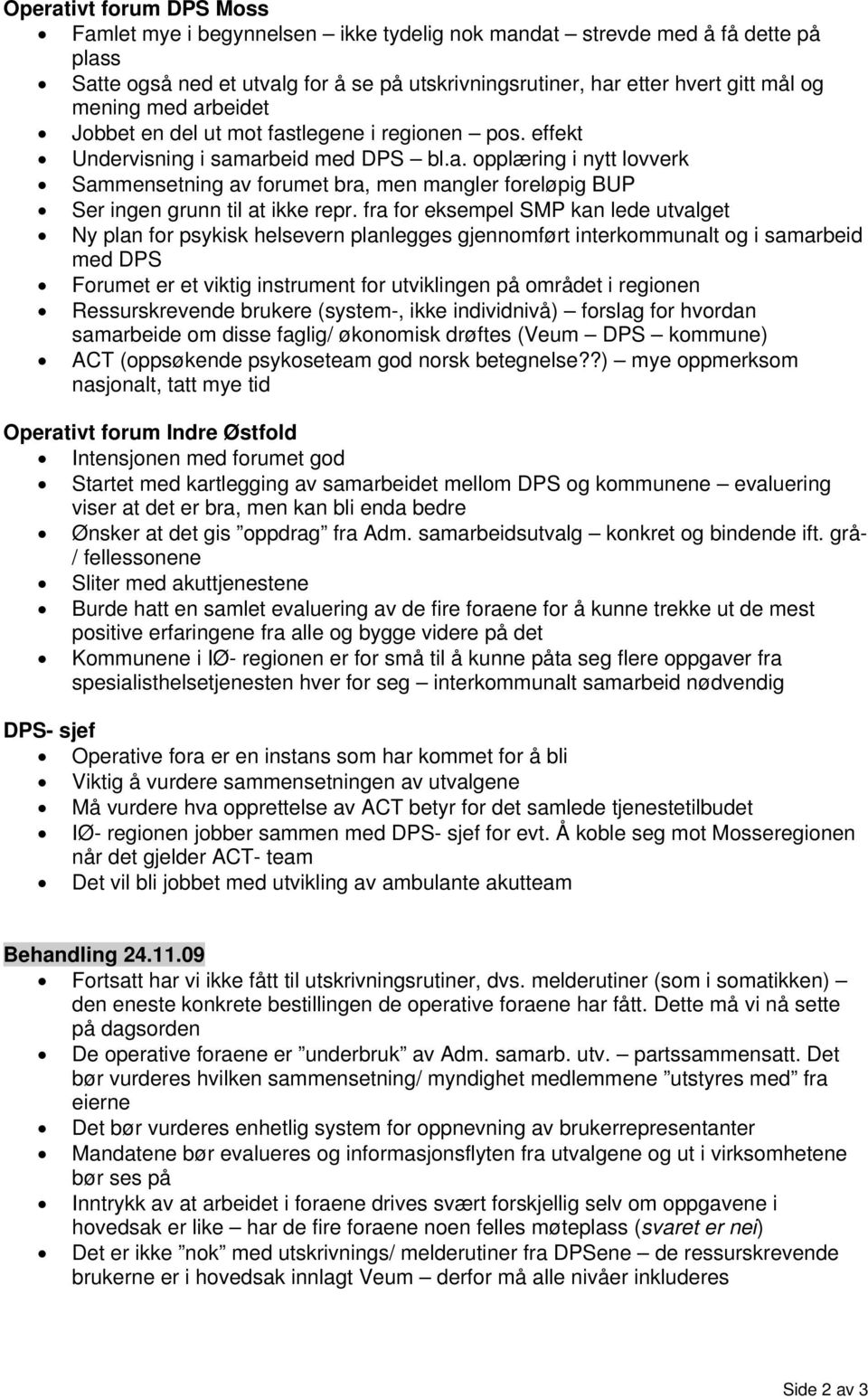 fra for eksempel SMP kan lede utvalget Ny plan for psykisk helsevern planlegges gjennomført interkommunalt og i samarbeid med DPS Forumet er et viktig instrument for utviklingen på området i regionen