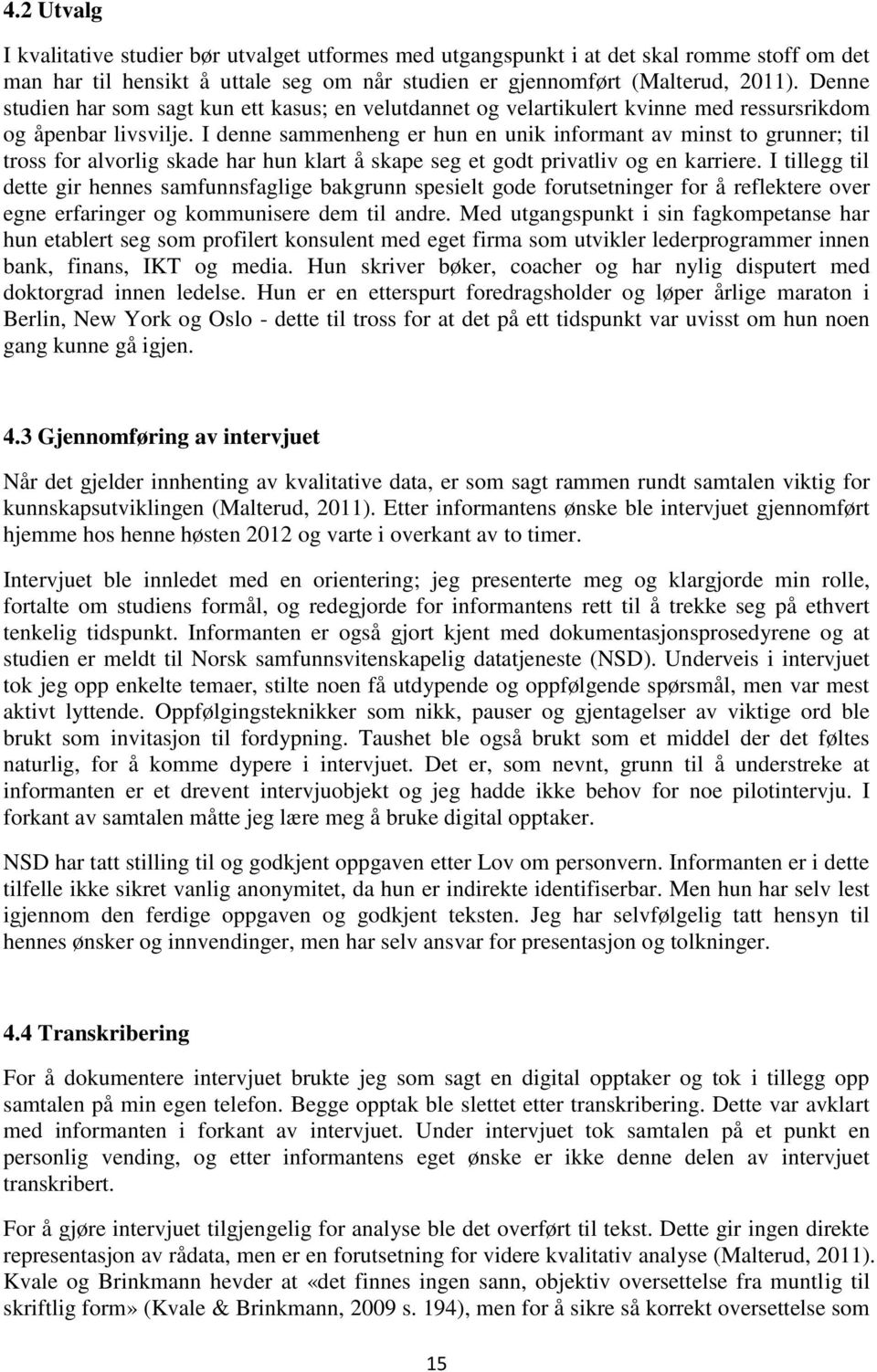 I denne sammenheng er hun en unik informant av minst to grunner; til tross for alvorlig skade har hun klart å skape seg et godt privatliv og en karriere.