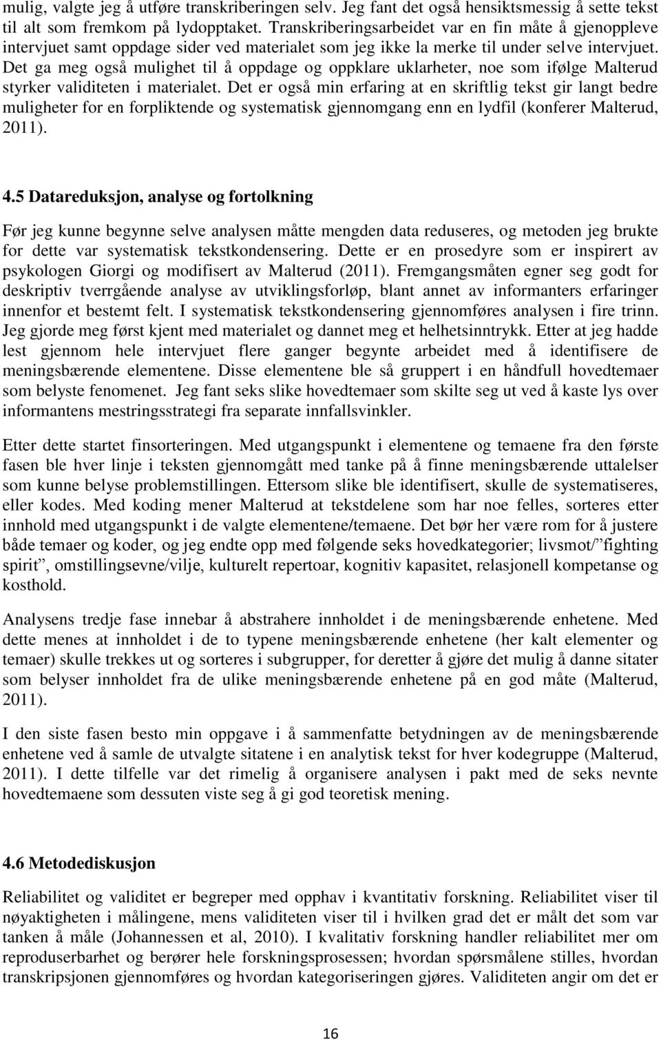 Det ga meg også mulighet til å oppdage og oppklare uklarheter, noe som ifølge Malterud styrker validiteten i materialet.