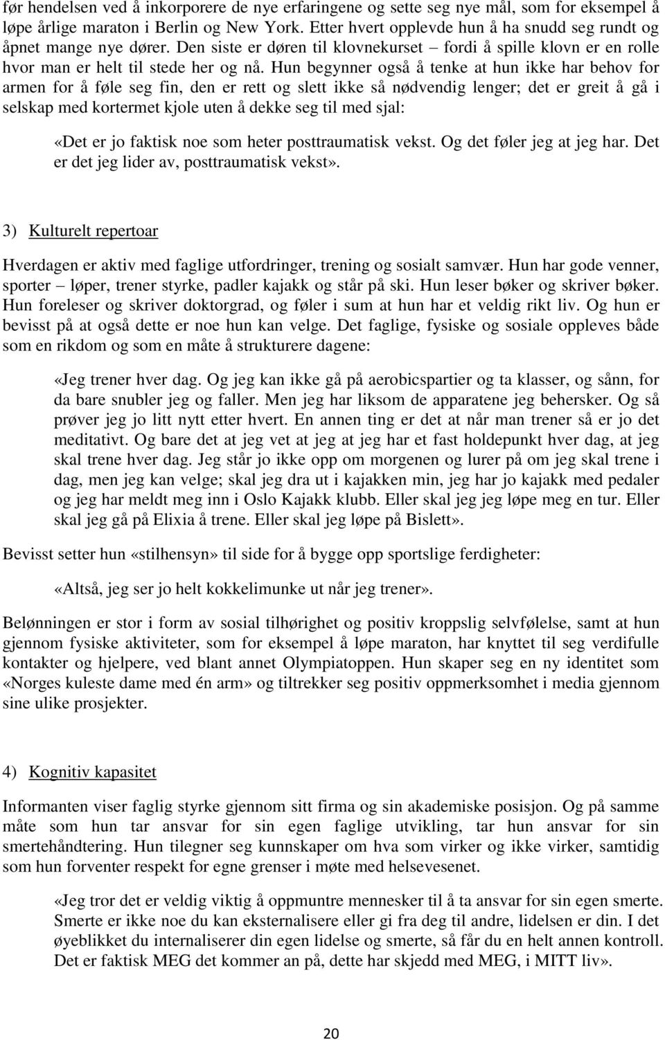 Hun begynner også å tenke at hun ikke har behov for armen for å føle seg fin, den er rett og slett ikke så nødvendig lenger; det er greit å gå i selskap med kortermet kjole uten å dekke seg til med