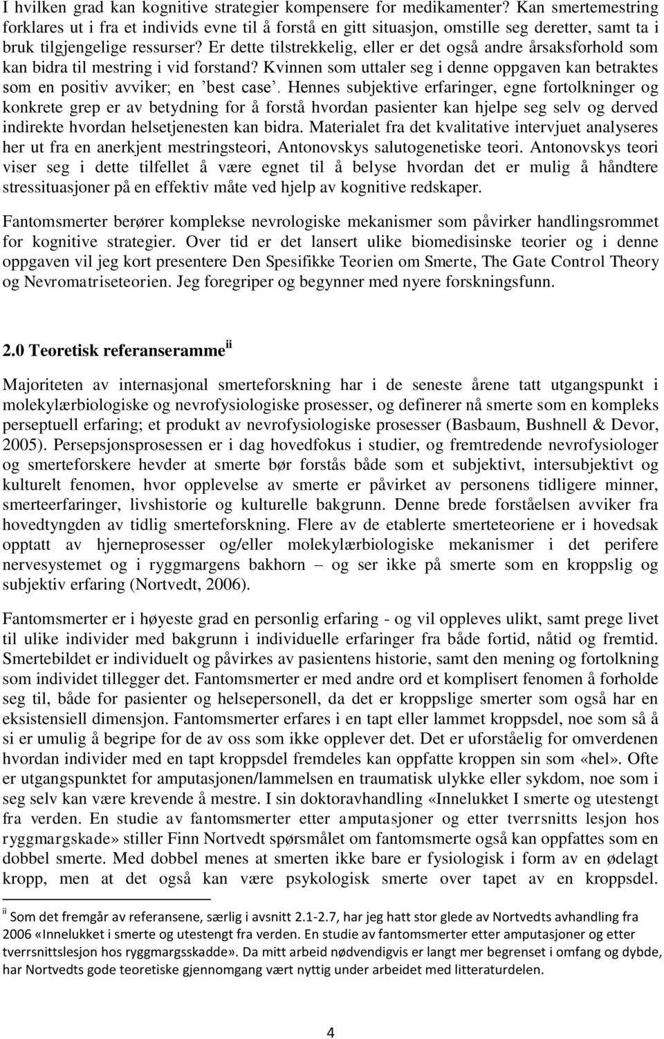 Er dette tilstrekkelig, eller er det også andre årsaksforhold som kan bidra til mestring i vid forstand? Kvinnen som uttaler seg i denne oppgaven kan betraktes som en positiv avviker; en best case.