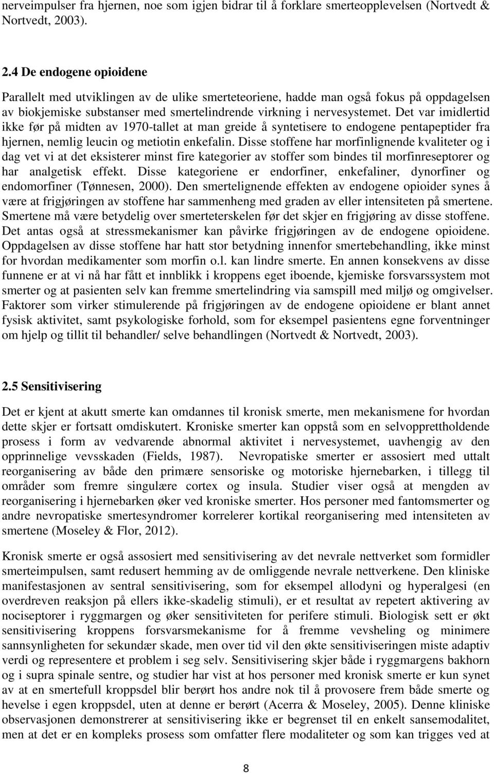 Det var imidlertid ikke før på midten av 1970-tallet at man greide å syntetisere to endogene pentapeptider fra hjernen, nemlig leucin og metiotin enkefalin.