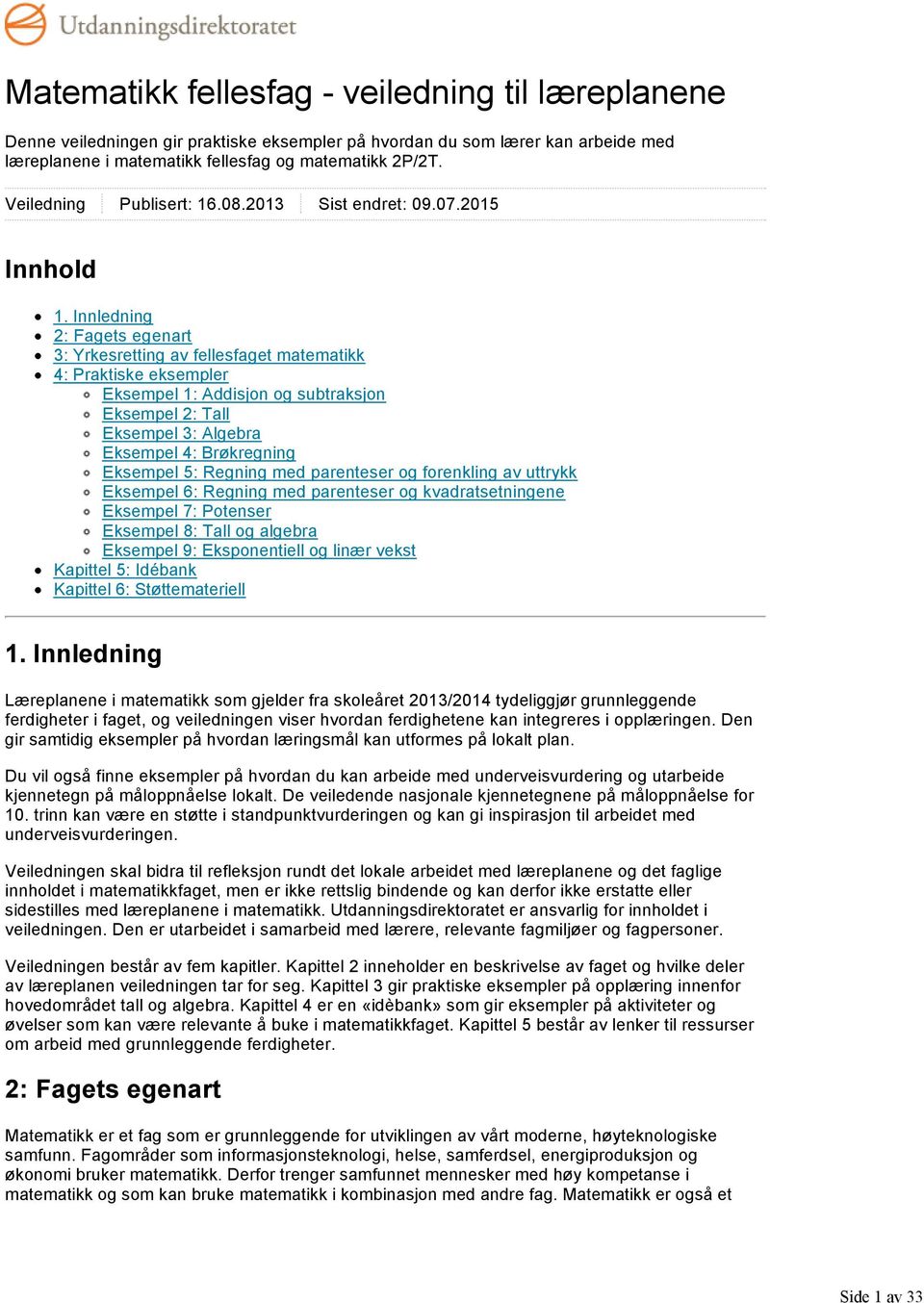 Innledning 2: Fagets egenart 3: Yrkesretting av fellesfaget matematikk 4: Praktiske eksempler Eksempel 1: Addisjon og subtraksjon Eksempel 2: Tall Eksempel 3: Algebra Eksempel 4: Brøkregning Eksempel