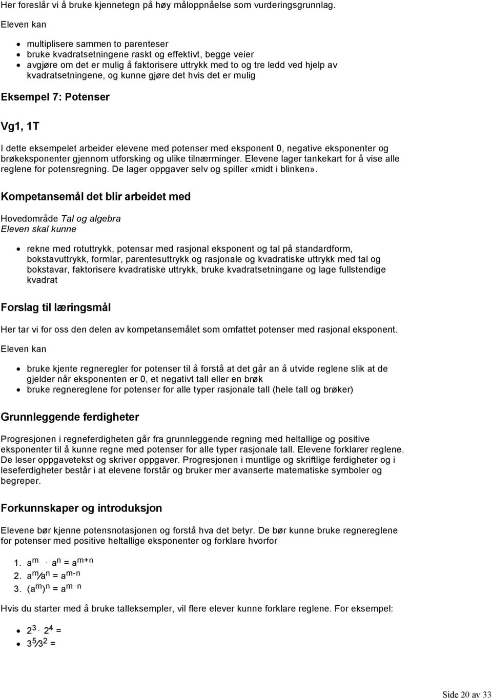 og kunne gjøre det hvis det er mulig Eksempel 7: Potenser Vg1, 1T I dette eksempelet arbeider elevene med potenser med eksponent 0, negative eksponenter og brøkeksponenter gjennom utforsking og ulike