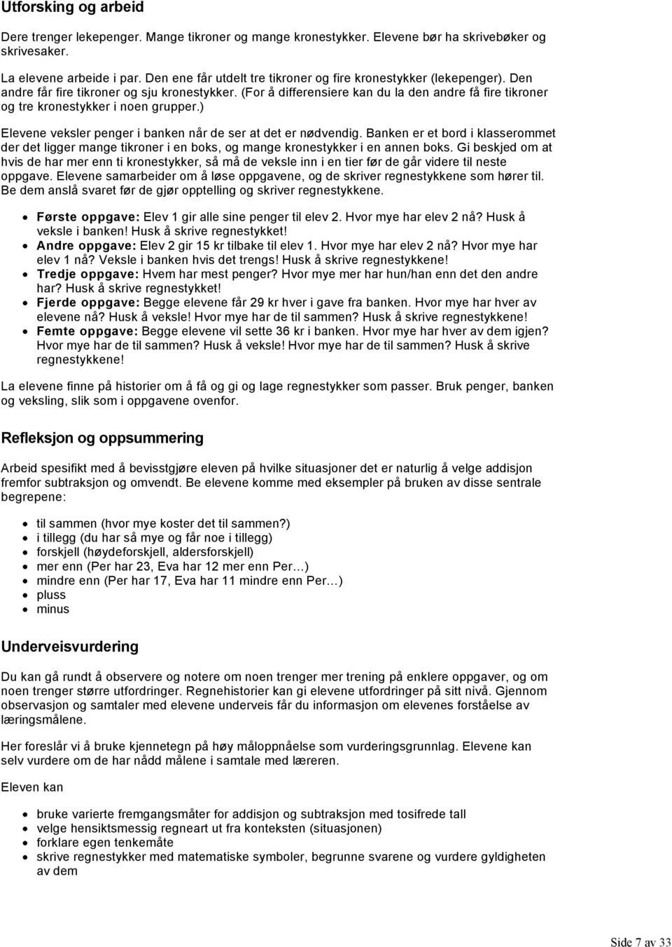 (For å differensiere kan du la den andre få fire tikroner og tre kronestykker i noen grupper.) Elevene veksler penger i banken når de ser at det er nødvendig.