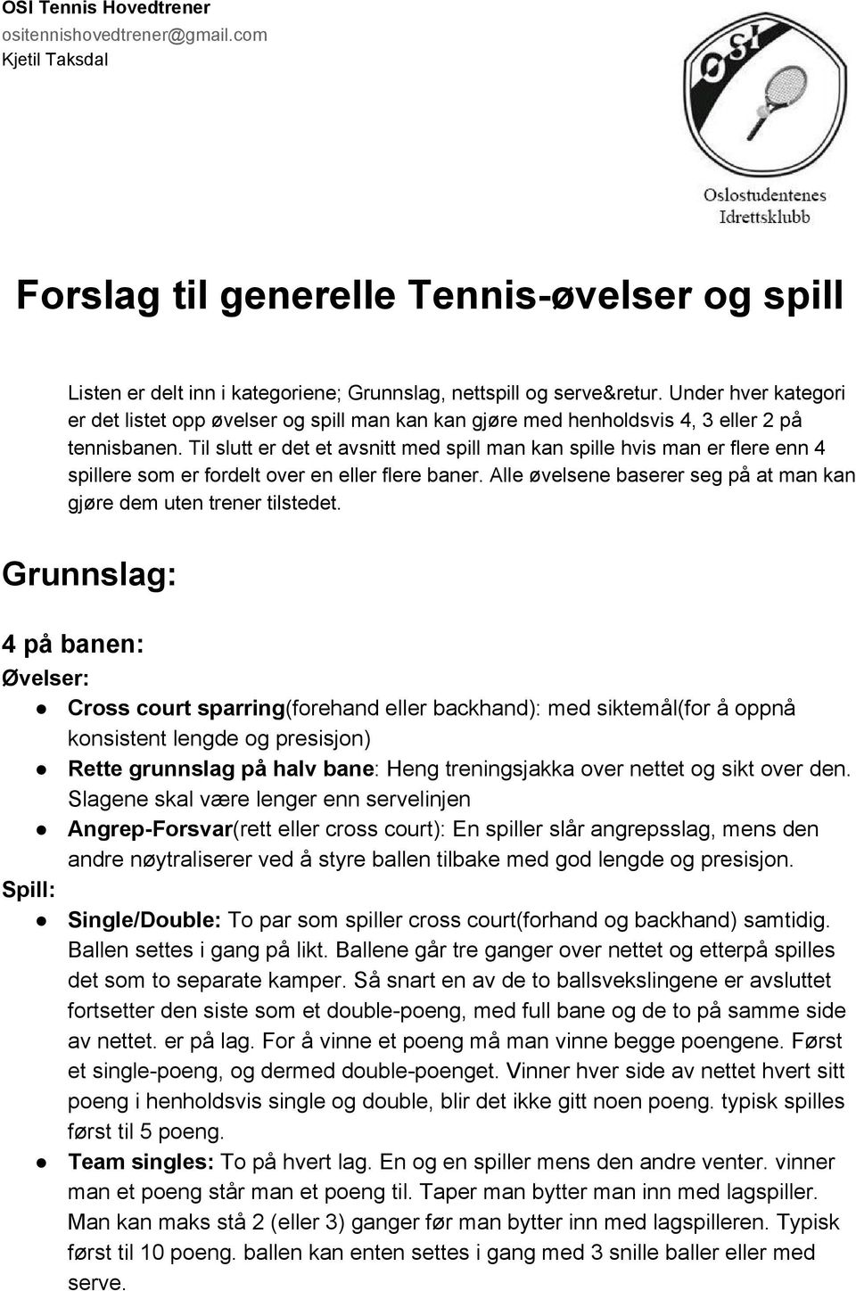 Til slutt er det et avsnitt med spill man kan spille hvis man er flere enn 4 spillere som er fordelt over en eller flere baner. Alle øvelsene baserer seg på at man kan gjøre dem uten trener tilstedet.