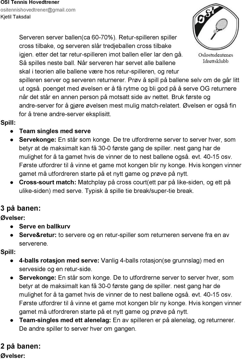 Prøv å spill på ballene selv om de går litt ut også. poenget med øvelsen er å få rytme og bli god på å serve OG returnere når det står en annen person på motsatt side av nettet.