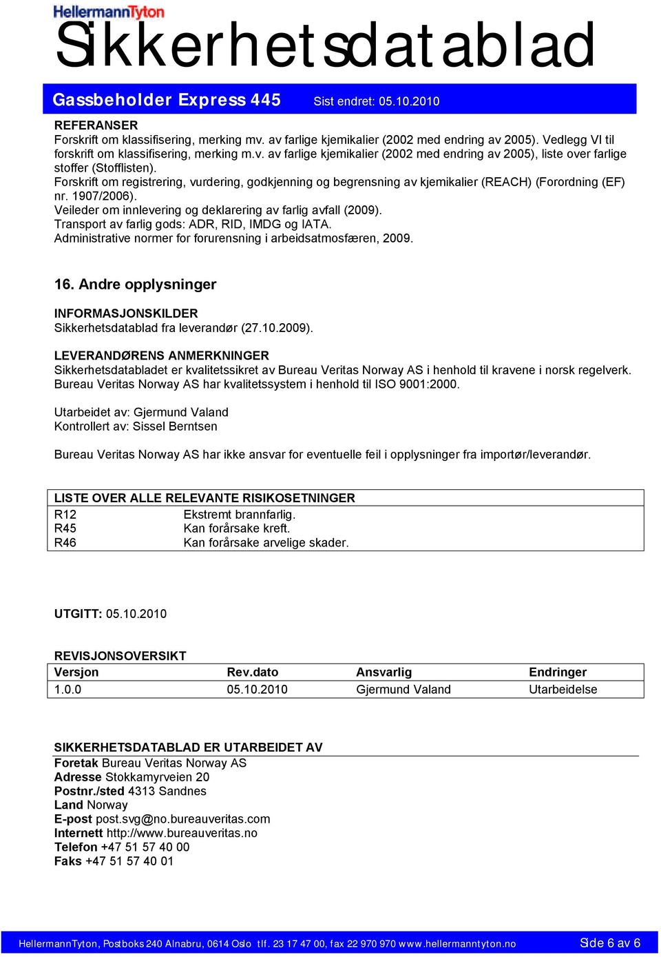 Transport av farlig gods: ADR, RID, IMDG og IATA. Administrative normer for forurensning i arbeidsatmosfæren, 2009. 16. Andre opplysninger INFORMASJONSKILDER Sikkerhetsdatablad fra leverandør (27.10.