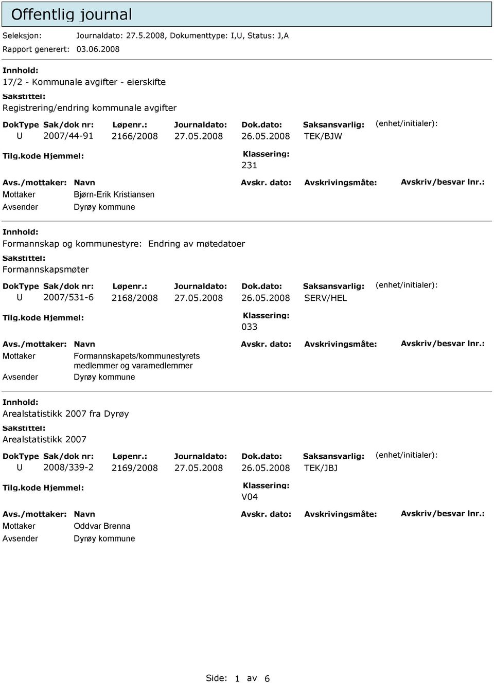 Bjørn-Erik Kristiansen Formannskap og kommunestyre: Endring av møtedatoer Formannskapsmøter 2007/531-6 2168/2008 SERV/HEL 033