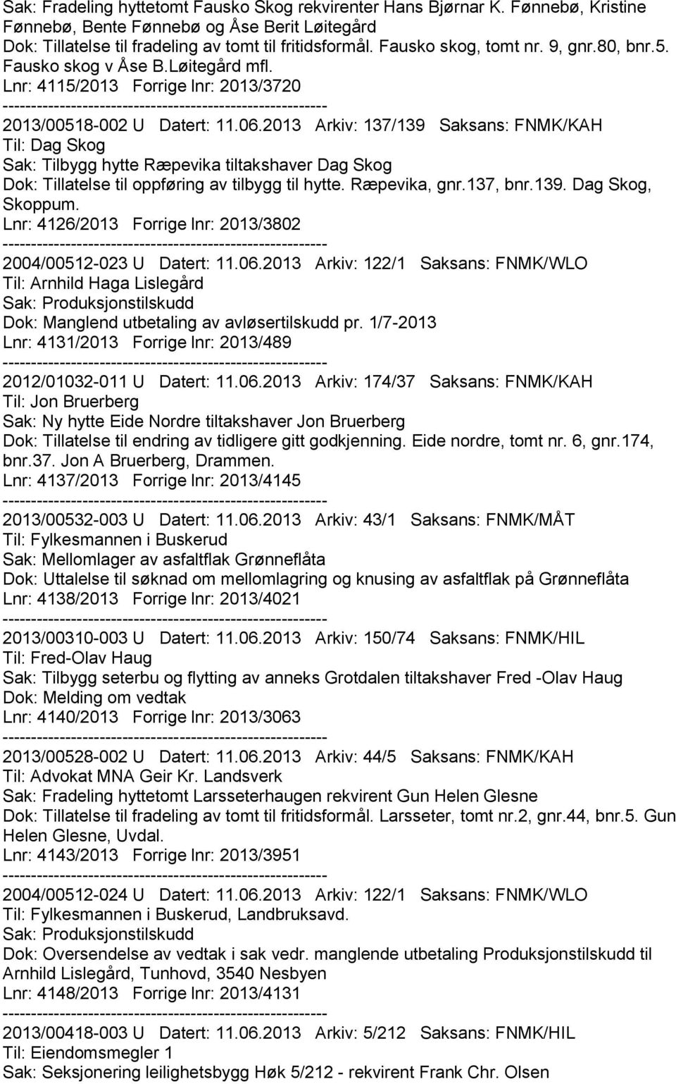 2013 Arkiv: 137/139 Saksans: FNMK/KAH Til: Dag Skog Sak: Tilbygg hytte Ræpevika tiltakshaver Dag Skog Dok: Tillatelse til oppføring av tilbygg til hytte. Ræpevika, gnr.137, bnr.139. Dag Skog, Skoppum.